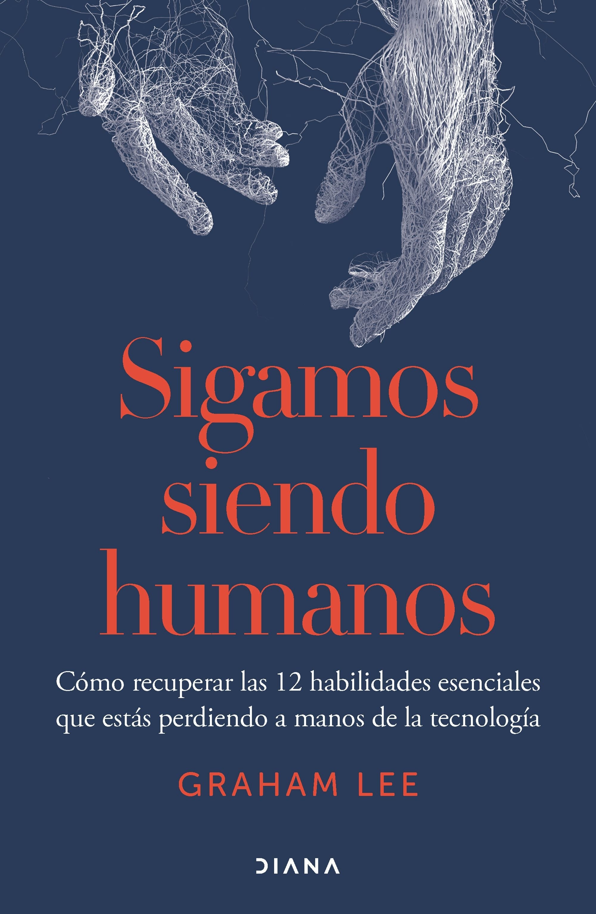 Book cover image for Sigamos siendo humanos: Cómo recuperar las 12 habilidades esenciales que estás perdiendo a manos de la tecnología / Human Being ISBN: 9786073927406
